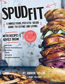 Spud Fit: A Whole Food, Potato-Based Guide to Eating and Living