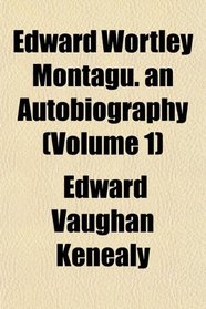 Edward Wortley Montagu. an Autobiography (Volume 1)