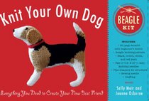 Knit Your Own Dog: Beagle Kit: Everything You Need to Create Your New Best Friend