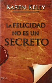 La felicidad no es un secreto: Todas las claves de el secreto/ All the Secret Keys (Autoayuda) (Spanish Edition)
