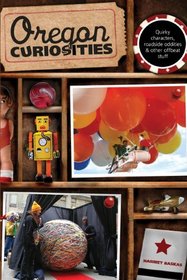 Oregon Curiosities, 2nd: Quirky Characters, Roadside Oddities, and Other Offbeat Stuff (Curiosities Series)