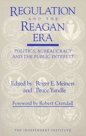 Regulation and the Reagan Era: Politics, Bureaucracy and the Public Interest
