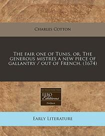 The fair one of Tunis, or, The generous mistres a new piece of gallantry / out of French. (1674)