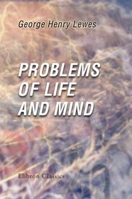 Problems of Life and Mind: Third Series. Problem the First. The Study of Psychology. Its Object, Scope, and Method