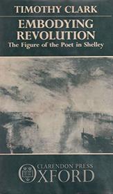 Embodying Revolution: The Figure of the Poet in Shelley (Oxford English Monographs)