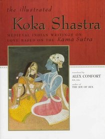 The ILLUSTRATED KOKA SHASTRA : Medieval Indian Writings on Love Based on the Kama Sutra