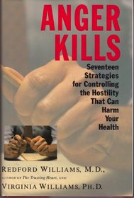 Anger Kills: 17 Strategies for Controlling Hostility that can Harm Yr Health