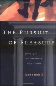 The Pursuit of Pleasure: Gender, Space and Architecture in Regency London