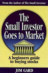 The Small Investor Goes to Market: A Beginner's Guide to Buying Stocks
