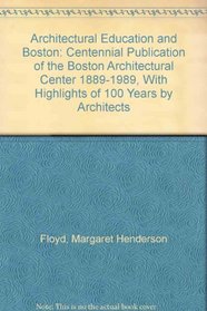 Architectural Education and Boston: Centennial Publication of the Boston Architectural Center 1889-1989, With Highlights of 100 Years by Architects