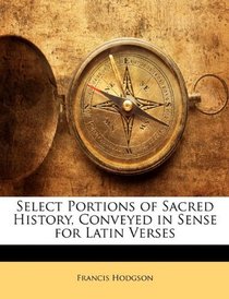 Select Portions of Sacred History, Conveyed in Sense for Latin Verses