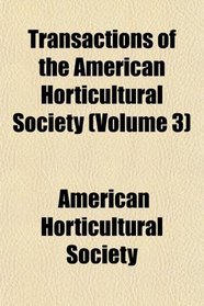 Transactions of the American Horticultural Society (Volume 3)