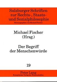 Der Begriff Der Menschenwurde: Definition, Belastbarkeit Und Grenzen (Salzburger Schriften Zur Rechts-, Staats-Und Sozialphilosoph) (German Edition)