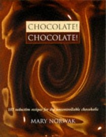 Chocolate! Chocolate!: 185 Seductive Recipes for the Uncontrollable Chocoholic