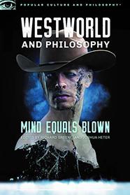 Westworld and Philosophy: Mind Equals Blown (Popular Culture and Philosophy)