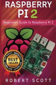 Raspberry Pi 2: Raspberry Pi 2 User Guide for Operating system, Programming, Projects and More! (html, projects, php, programming, robots, java, microsoft)