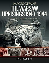 The Warsaw Uprisings, 1943?1944: Rare Photographs from Wartime Archives (Images of War)