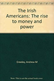 The Irish Americans : The Rise to Money and Power