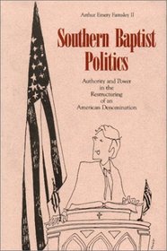 Southern Baptist Politics: Authority and Power in the Restructuring of an American Denomination