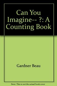 Can you imagine-- ?: A counting book
