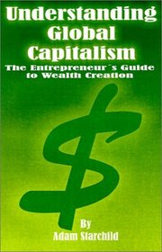 Understanding Global Capitalism: The Entrepreneur's Guide to Wealth Creation