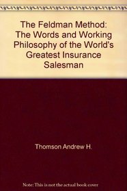 The Feldman method: The words and working philosophy of the world's greatest insurance salesman