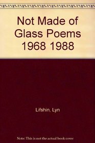 Not Made of Glass Poems 1968 1988