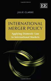 International Merger Policy: Applying Domestic Law to International Markets