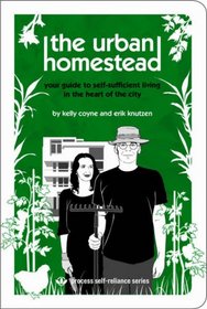 The Urban Homestead: Your Guide to Self-sufficient Living in the Heart of the City (Process Self-reliance Series)
