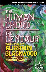 The Human Chord / The Centaur (Stark House Supernatural Classics)