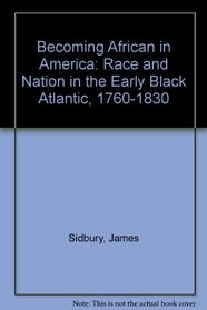 Becoming African in America: Race and Nation in the Early Black Atlantic, 1760-1830