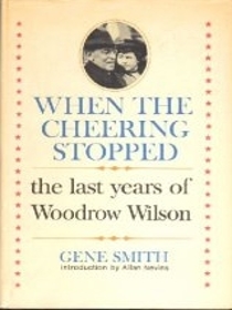 When the Cheering Stopped: The Last Years of Woodrow Wilson