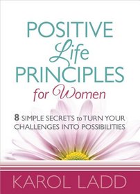 Positive Life Principles for Women: 8 Simple Secrets to Turn Your Challenges into Possibilities