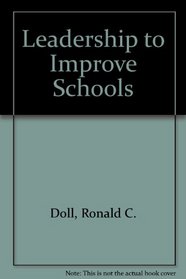 Leadership to improve schools (The Charles A. Jones Pub. Co. international series in education)
