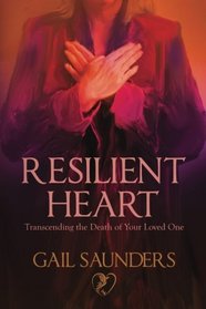 Resilient Heart: Transcending the Death of Your Loved One