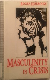 Masculinity in Crisis : Myths, Fantasies and Realities