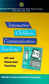Interactive Children, Communicative Teaching: Ict and Classroom Teaching (Enriching the Primary Curriculum--Child, Teacher, Context)