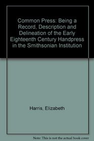 Common Press: Being a Record, Description and Delineation of the Early Eighteenth Century Handpress in the Smithsonian Institution