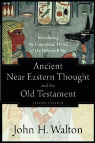 Ancient Near Eastern Thought and the Old Testament: Introducing the Conceptual World of the Hebrew Bible