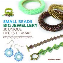 Small Beads, Big Jewellery: 40 Unique Pieces to Make