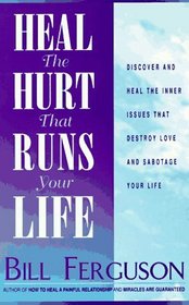 Heal the Hurt That Runs Your Life: Discover and Heal the Inner Issues That Destroy Love and Sabotage Your Life