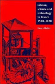 Labour, Science and Technology in France, 1500-1620 (Cambridge Studies in Early Modern History)