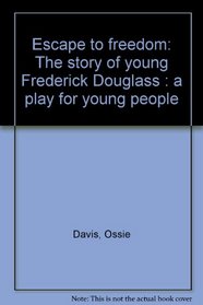 Escape to Freedom: The Story of Young Frederick Douglass: A Play for Young People