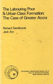 The labouring poor & urban class formation: The case of greater Accra (Occasional monograph series - Centre for Developing-Area Studies, McGill University)