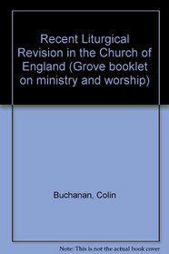 Recent Liturgical Revision in the Church of England (Grove booklet on ministry and worship ; no. 14)