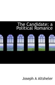 The Candidate; a Political Romance