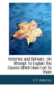 Victories and Defeats: An Attempt To Explain The Causes Which Have Led To Them
