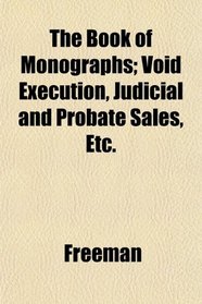 The Book of Monographs; Void Execution, Judicial and Probate Sales, Etc.