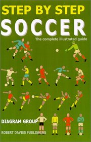 Step by Step Soccer: The Complete Illustrated Guide (Step By Step Sports)