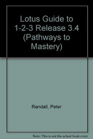 The Lotus Guide to 1-2-3, Release 3.4/Mastering the Premier Graphical 3-D Spreadsheet for DOS (Pathways to Mastery)